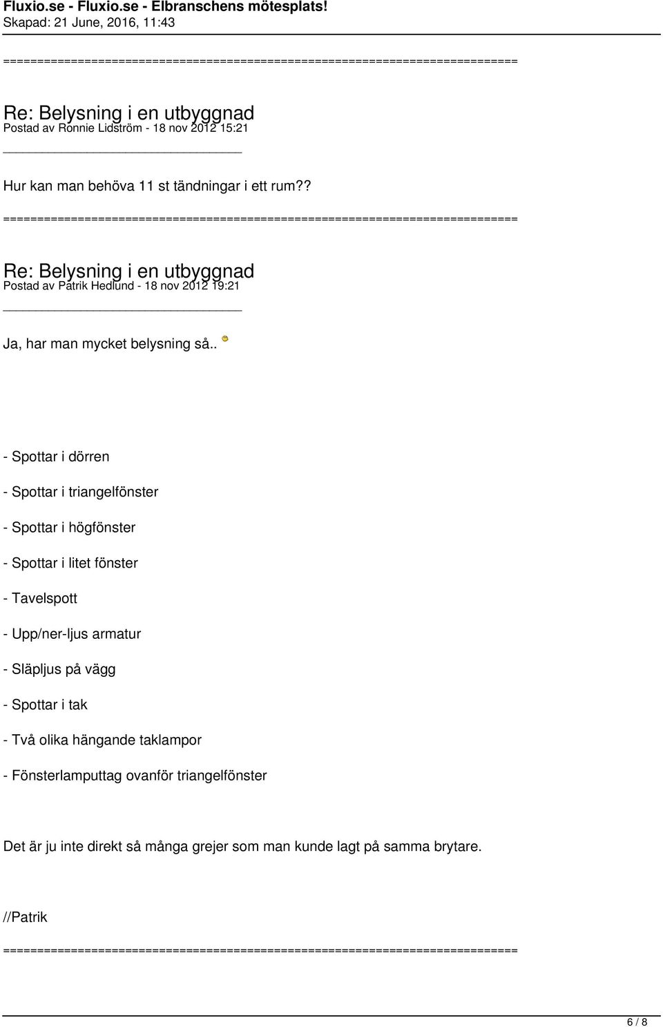 . - Spottar i dörren - Spottar i triangelfönster - Spottar i högfönster - Spottar i litet fönster - Tavelspott -