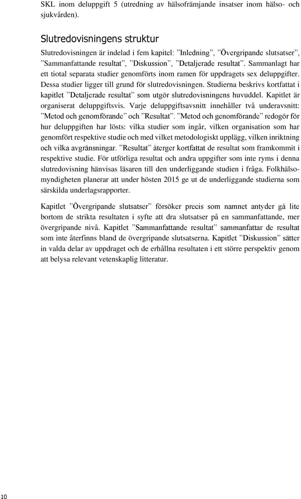 Sammanlagt har ett tiotal separata studier genomförts inom ramen för uppdragets sex deluppgifter. Dessa studier ligger till grund för slutredovisningen.