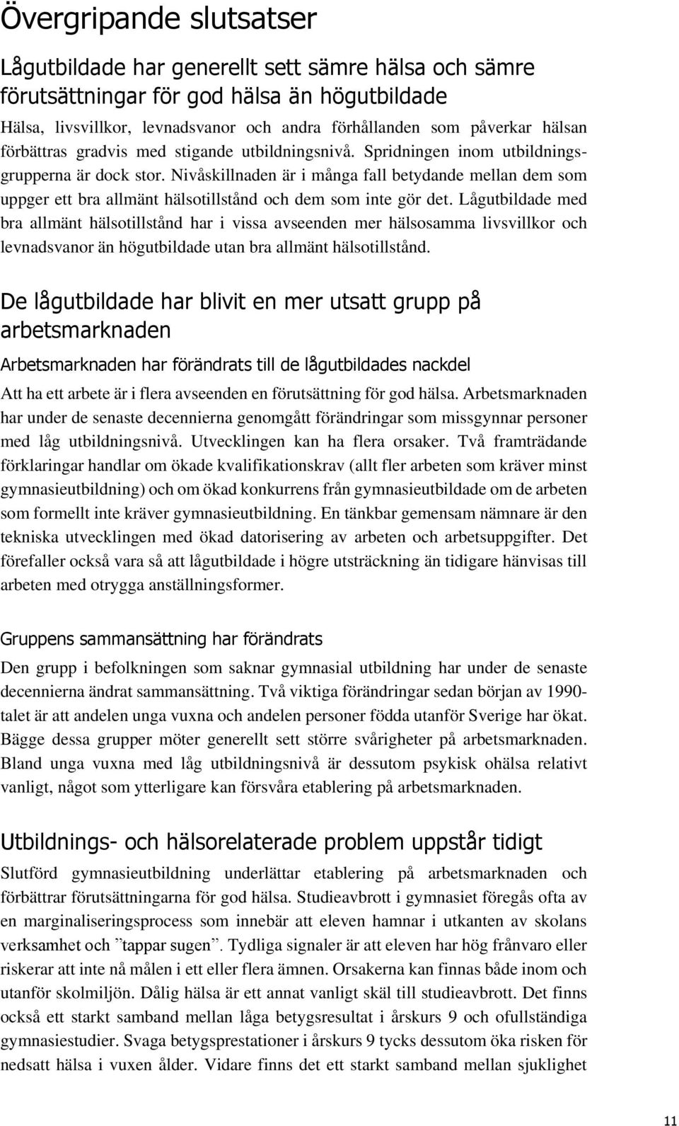 Nivåskillnaden är i många fall betydande mellan dem som uppger ett bra allmänt hälsotillstånd och dem som inte gör det.