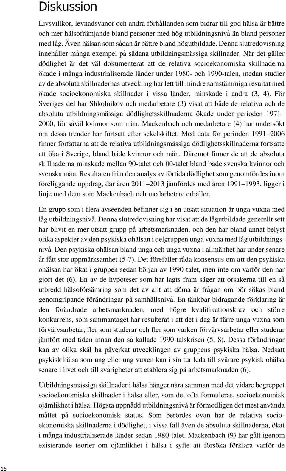 När det gäller dödlighet är det väl dokumenterat att de relativa socioekonomiska skillnaderna ökade i många industrialiserade länder under 1980- och 1990-talen, medan studier av de absoluta