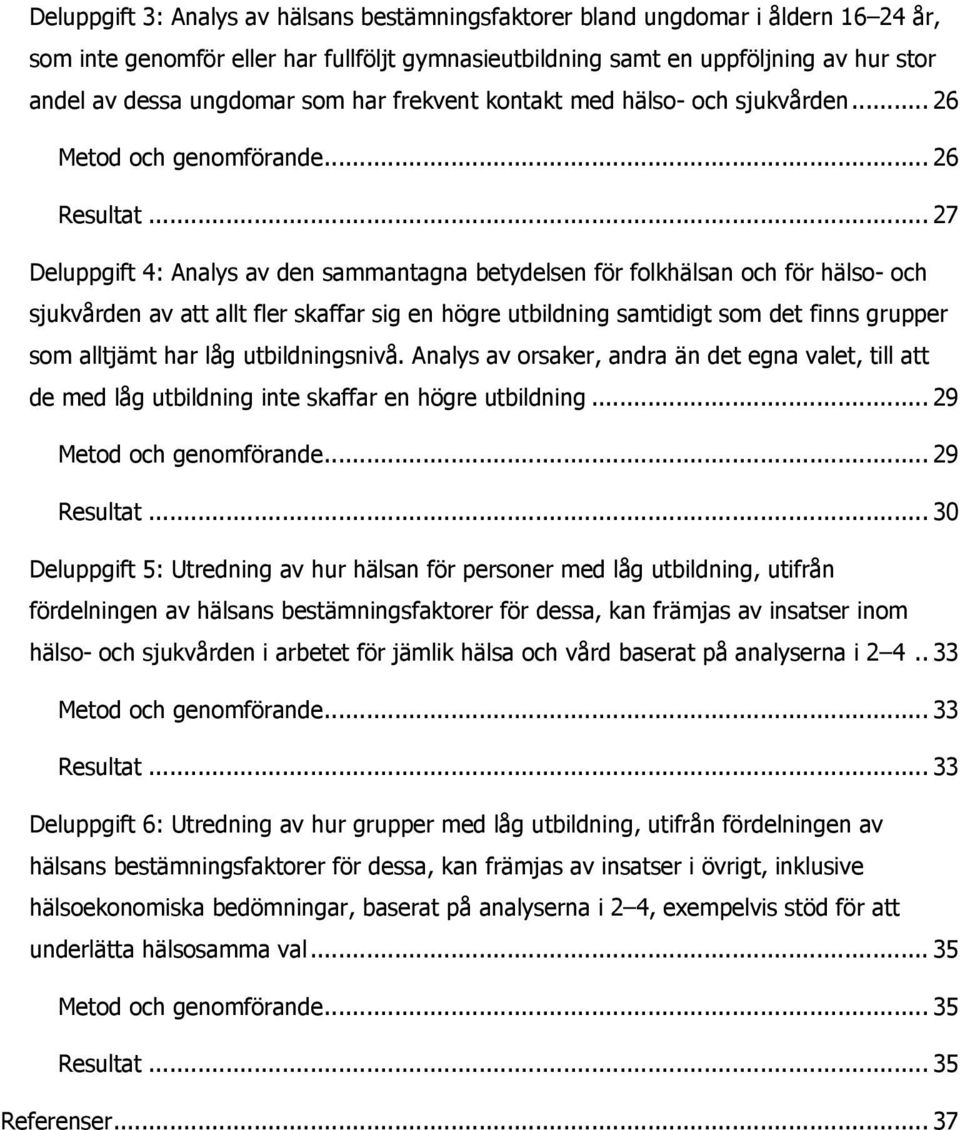 .. 27 Deluppgift 4: Analys av den sammantagna betydelsen för folkhälsan och för hälso- och sjukvården av att allt fler skaffar sig en högre utbildning samtidigt som det finns grupper som alltjämt har