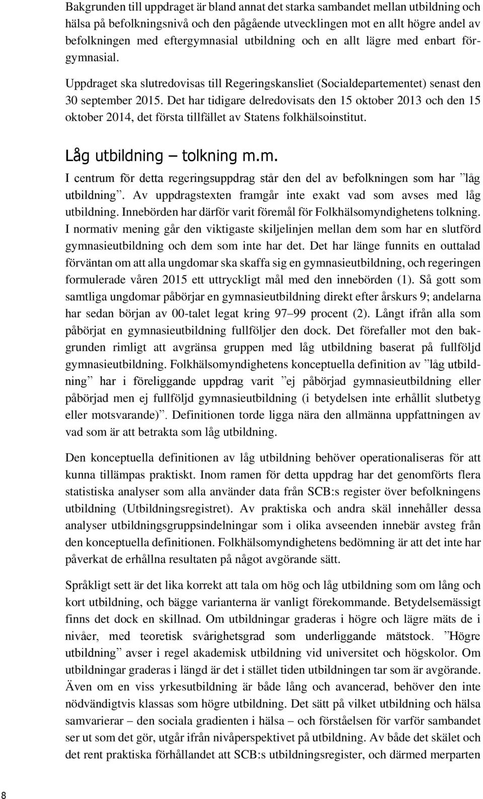 Det har tidigare delredovisats den 15 oktober 2013 och den 15 oktober 2014, det första tillfället av Statens folkhälsoinstitut. Låg utbildning tolkning m.