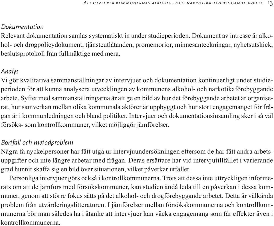 Analys Vi gör kvalitativa sammanställningar av intervjuer och dokumentation kontinuerligt under studieperioden för att kunna analysera utvecklingen av kommunens alkohol- och narkotikaförebyggande