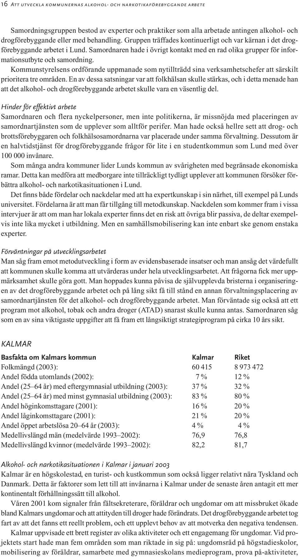 Kommunstyrelsens ordförande uppmanade som nytillträdd sina verksamhetschefer att särskilt prioritera tre områden.