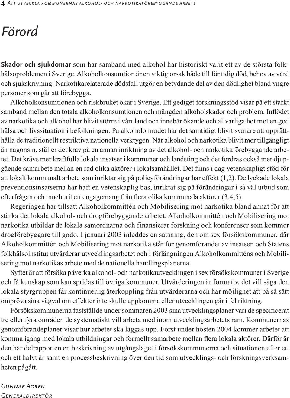 Narkotikarelaterade dödsfall utgör en betydande del av den dödlighet bland yngre personer som går att förebygga. Alkoholkonsumtionen och riskbruket ökar i Sverige.