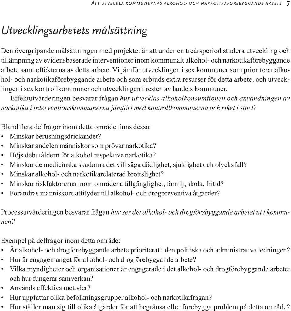 Vi jämför utvecklingen i sex kommuner som prioriterar alkohol- och narkotikaförebyggande arbete och som erbjuds extra resurser för detta arbete, och utvecklingen i sex kontrollkommuner och