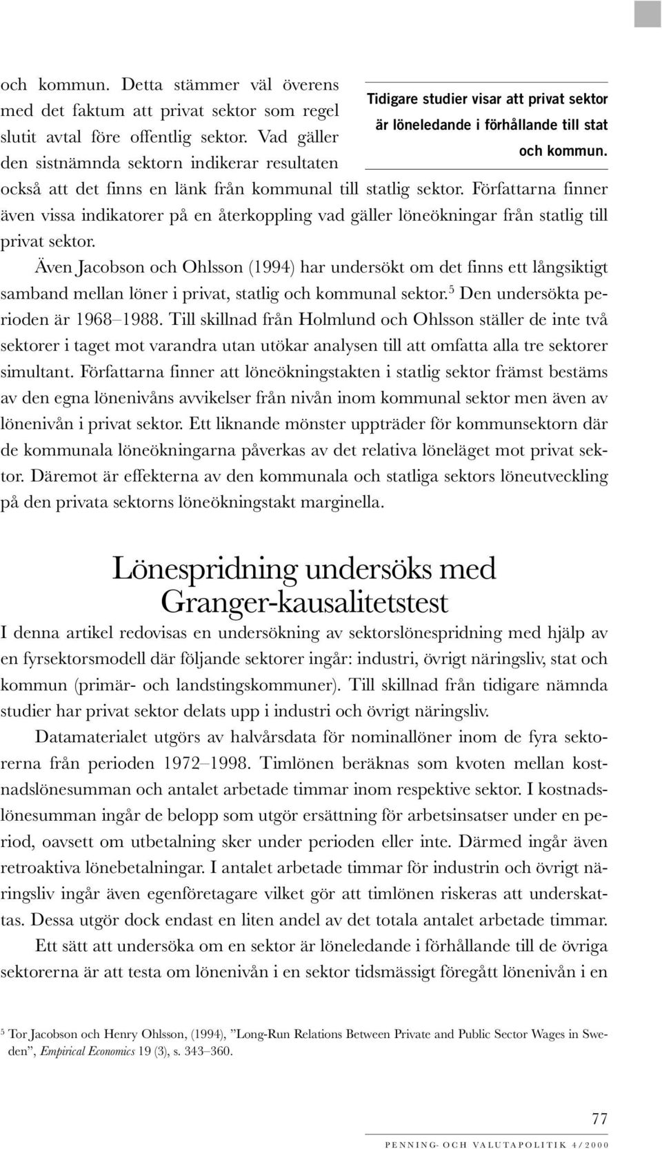 Författarna finner även vissa indikatorer på en återkoppling vad gäller löneökningar från statlig till privat sektor.