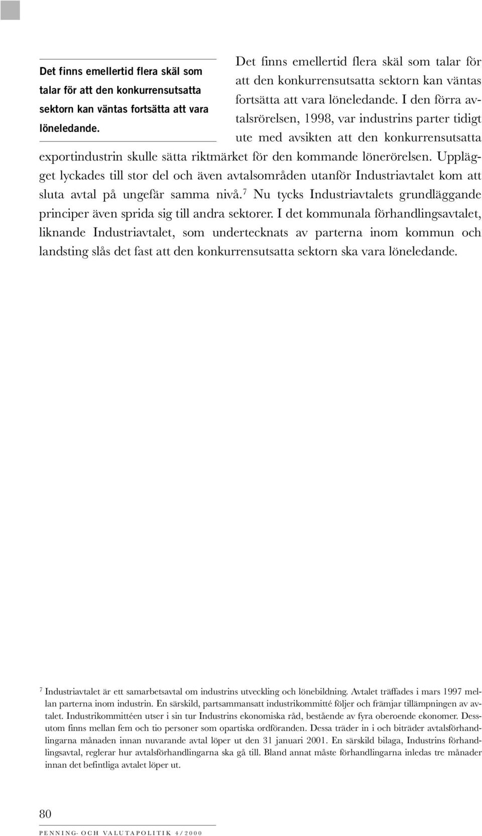 ute med avsikten att den konkurrensutsatta exportindustrin skulle sätta riktmärket för den kommande lönerörelsen.