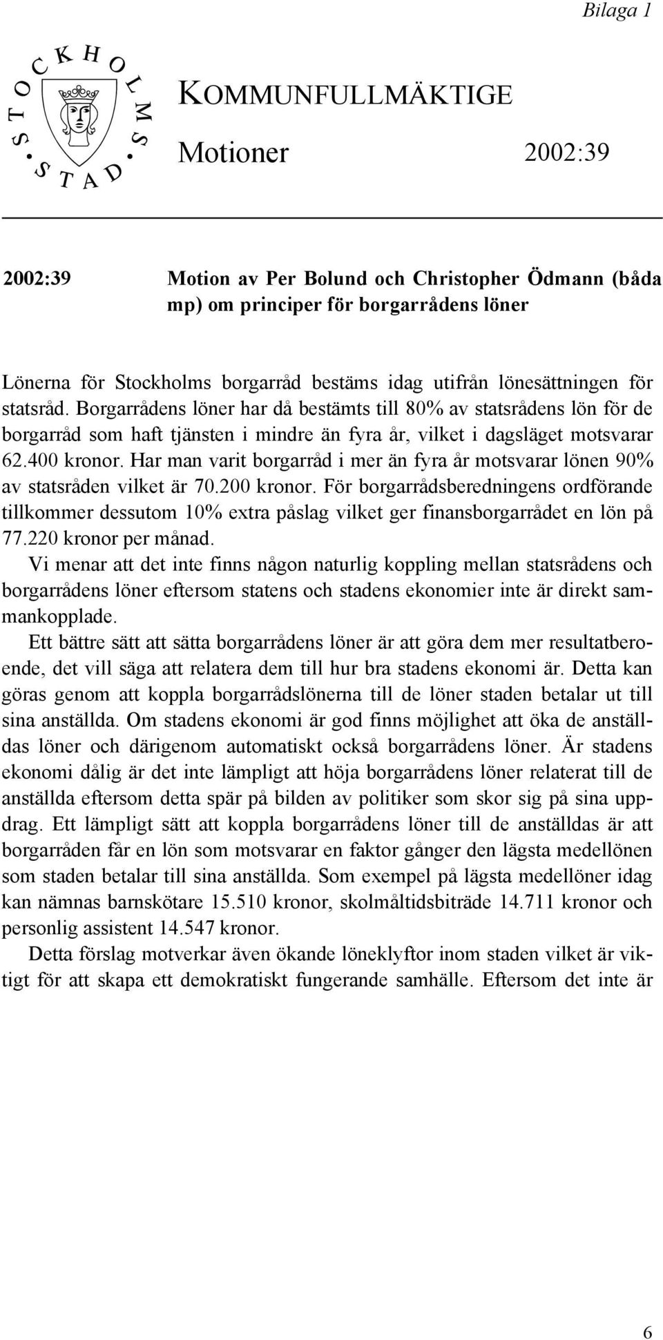 Har man varit borgarråd i mer än fyra år motsvarar lönen 90% av statsråden vilket är 70.200 kronor.