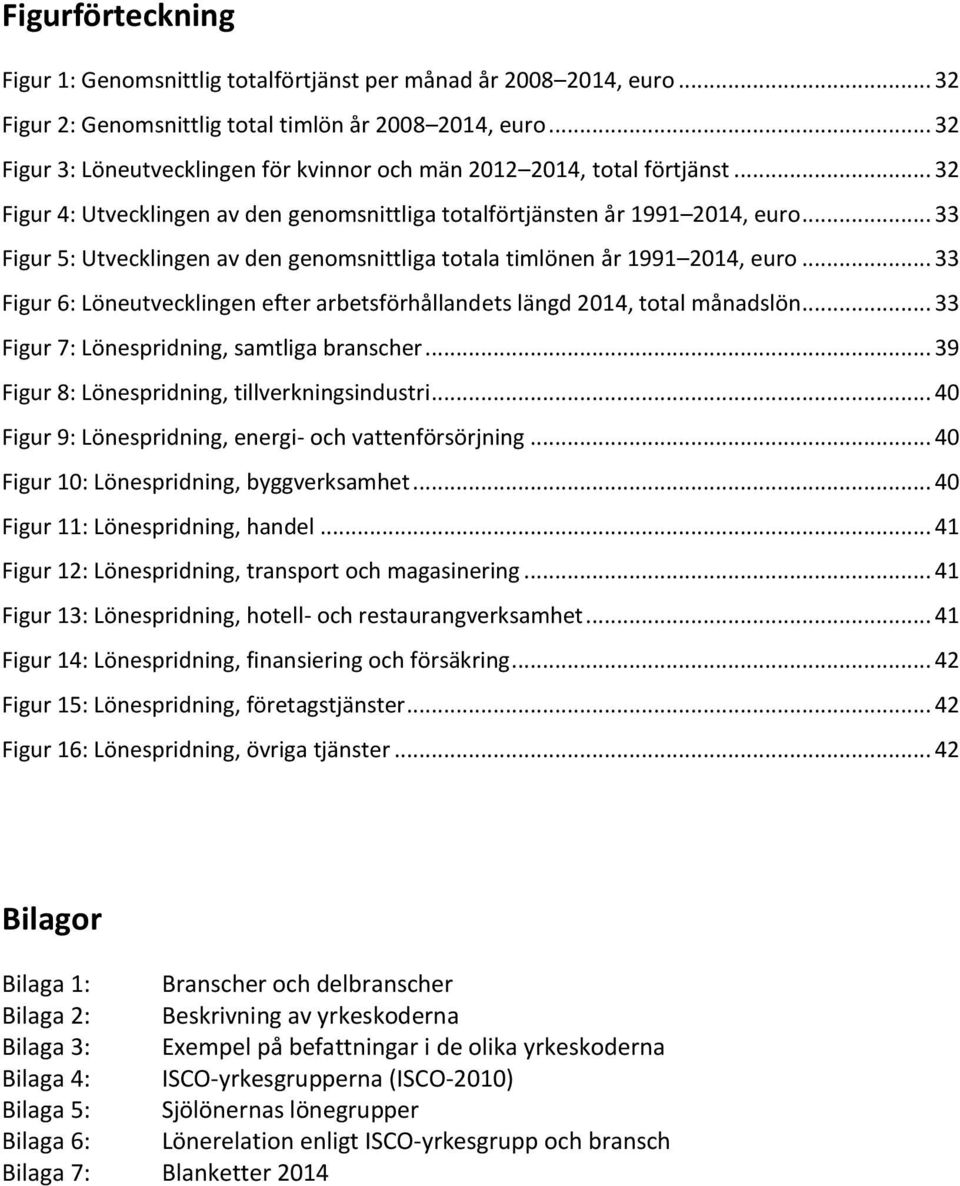 .. 33 Figur 5: Utvecklingen av den genomsnittliga totala timlönen år 1991 2014, euro... 33 Figur 6: Löneutvecklingen efter arbetsförhållandets längd 2014, total månadslön.