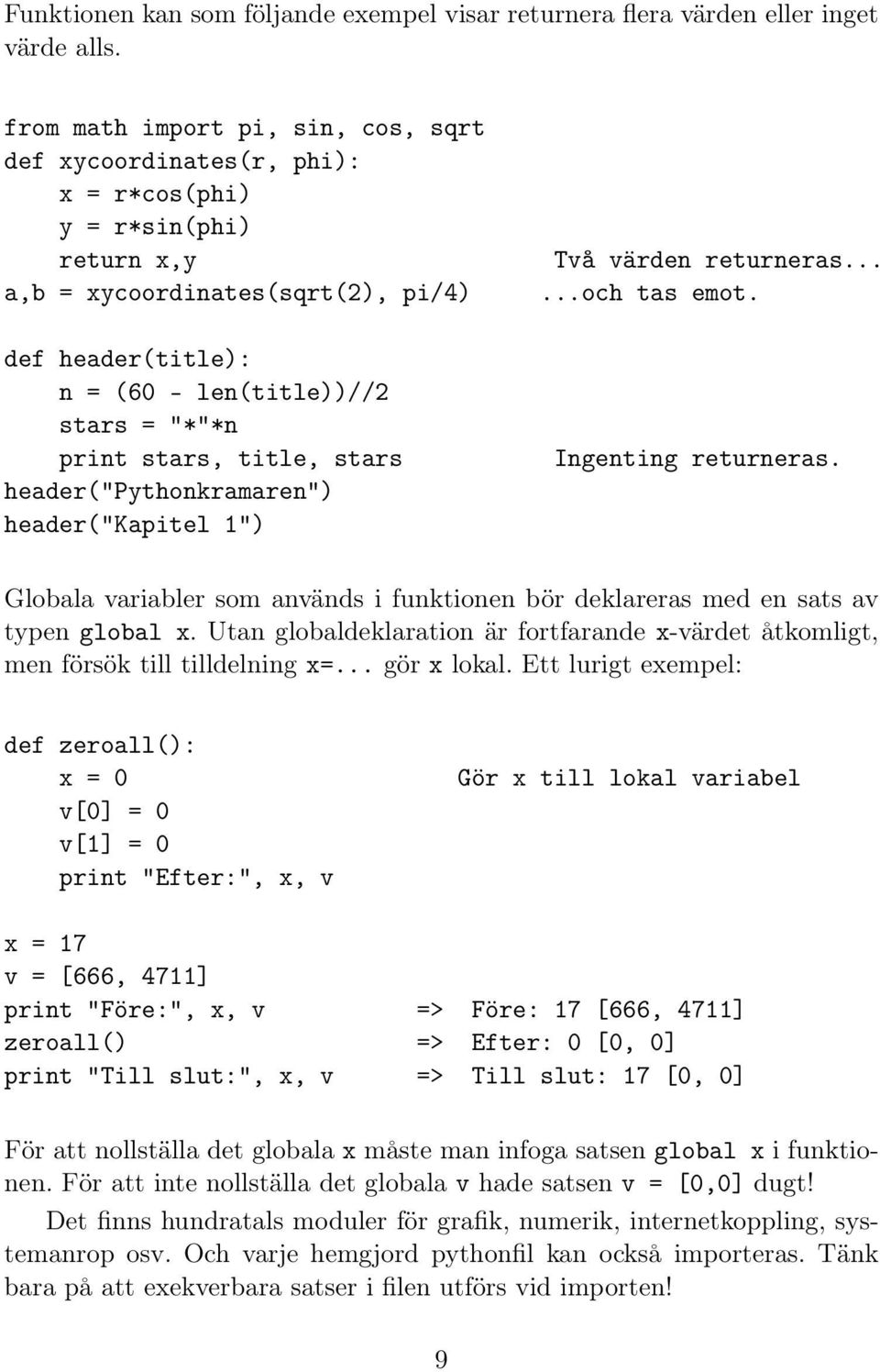 print stars, title, stars header("pythonkramaren") header("kapitel 1") Två värden returneras......och tas emot. Ingenting returneras.