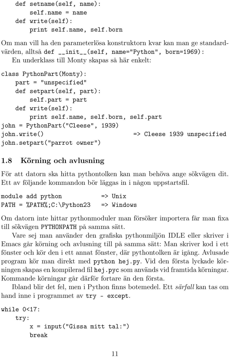 PythonPart(Monty): part = "unspecified" def setpart(self, part): self.part = part def write(self): print self.name, self.born, self.part john = PythonPart("Cleese", 1939) john.