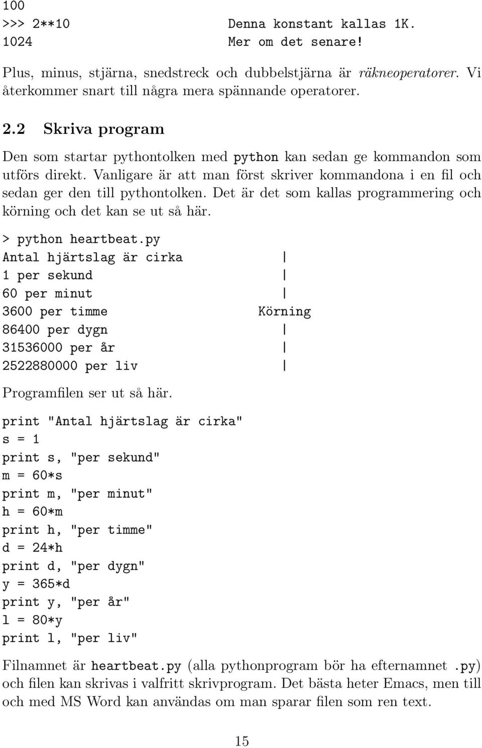 py Antal hjärtslag är cirka 1 per sekund 60 per minut 3600 per timme Körning 86400 per dygn 31536000 per år 2522880000 per liv Programfilen ser ut så här.