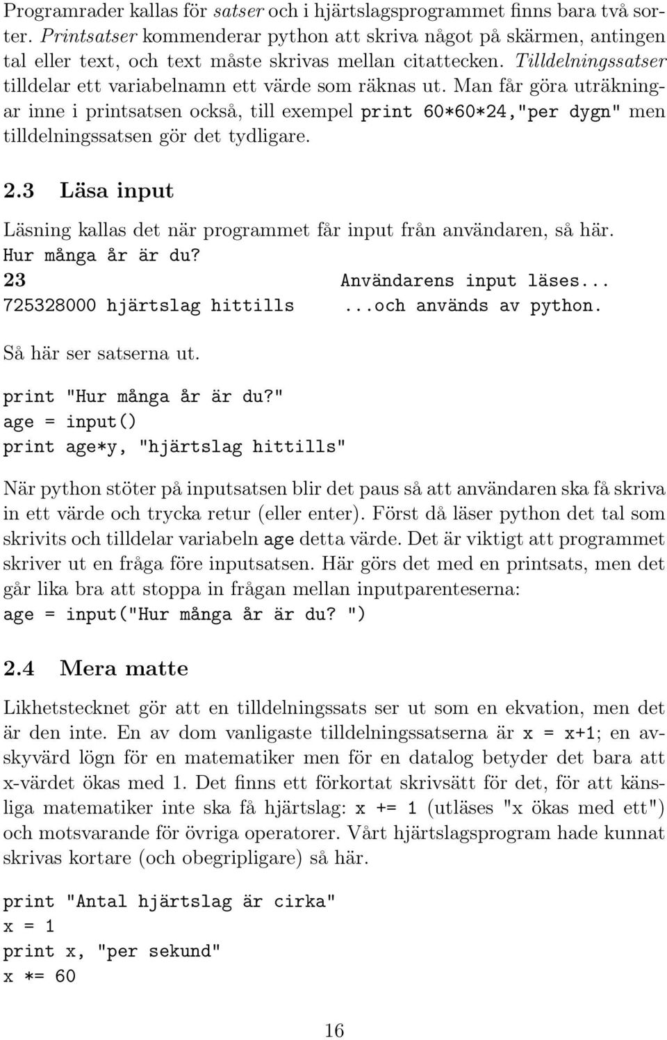 Man får göra uträkningar inne i printsatsen också, till exempel print 60*60*24,"per dygn" men tilldelningssatsen gör det tydligare. 2.