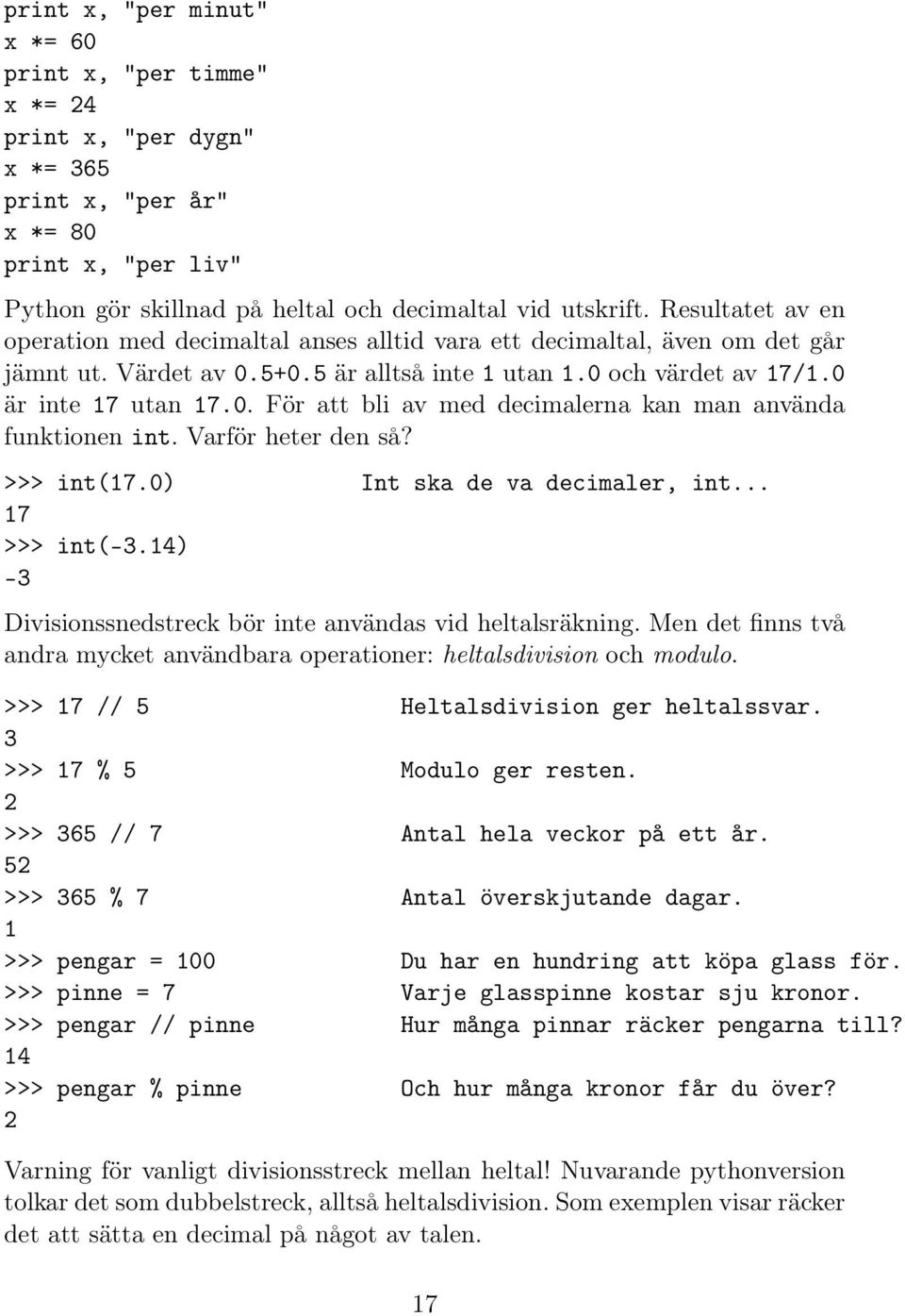 Varför heter den så? >>> int(17.0) Int ska de va decimaler, int... 17 >>> int(-3.14) -3 Divisionssnedstreck bör inte användas vid heltalsräkning.