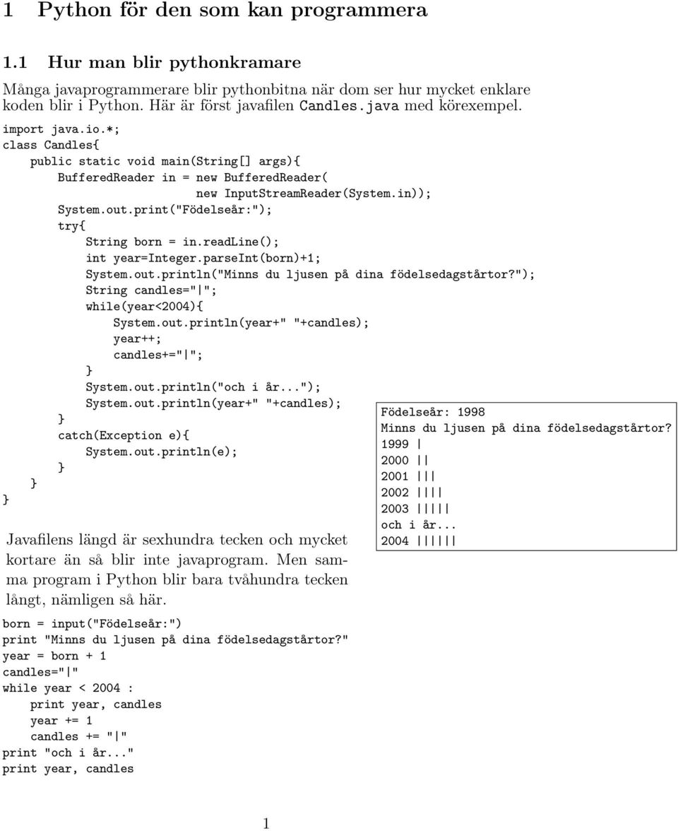 print("Födelseår:"); try{ String born = in.readline(); int year=integer.parseint(born)+1; System.out.println("Minns du ljusen på dina födelsedagstårtor?