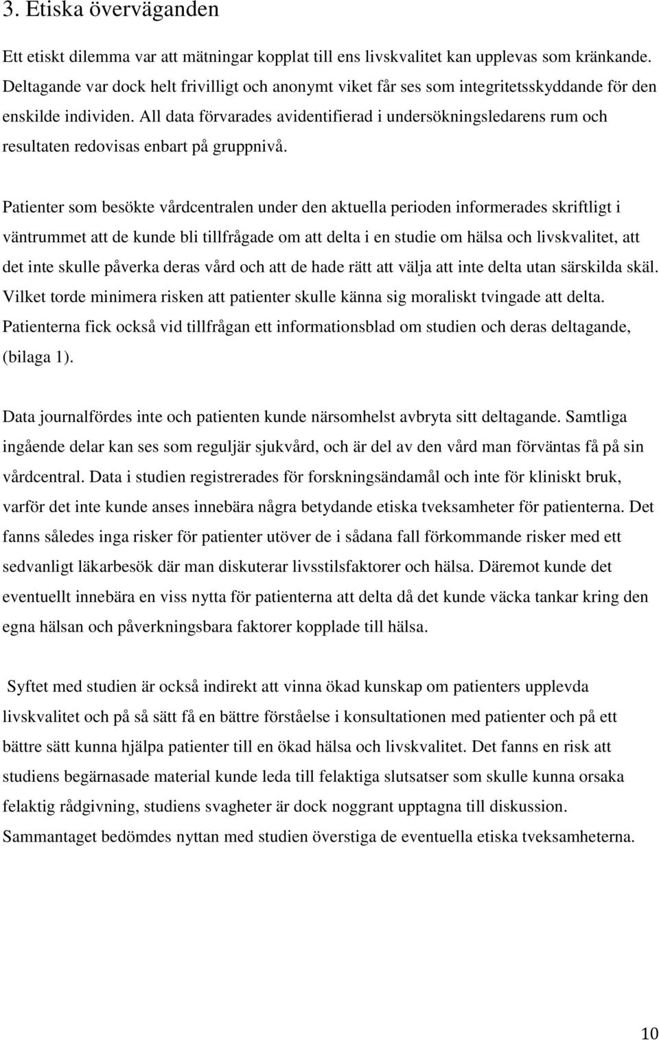 All data förvarades avidentifierad i undersökningsledarens rum och resultaten redovisas enbart på gruppnivå.