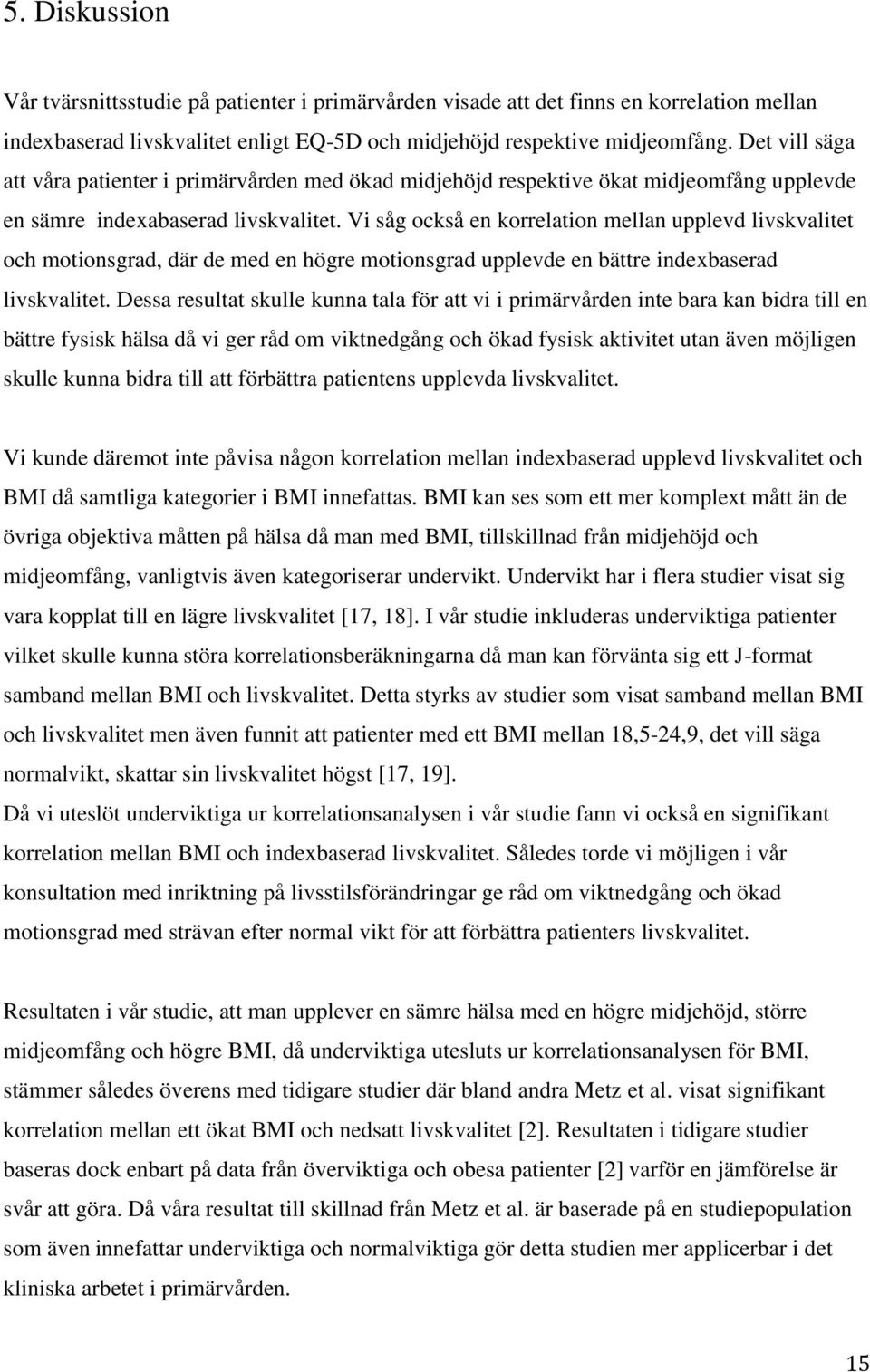 Vi såg också en korrelation mellan upplevd livskvalitet och motionsgrad, där de med en högre motionsgrad upplevde en bättre indexbaserad livskvalitet.