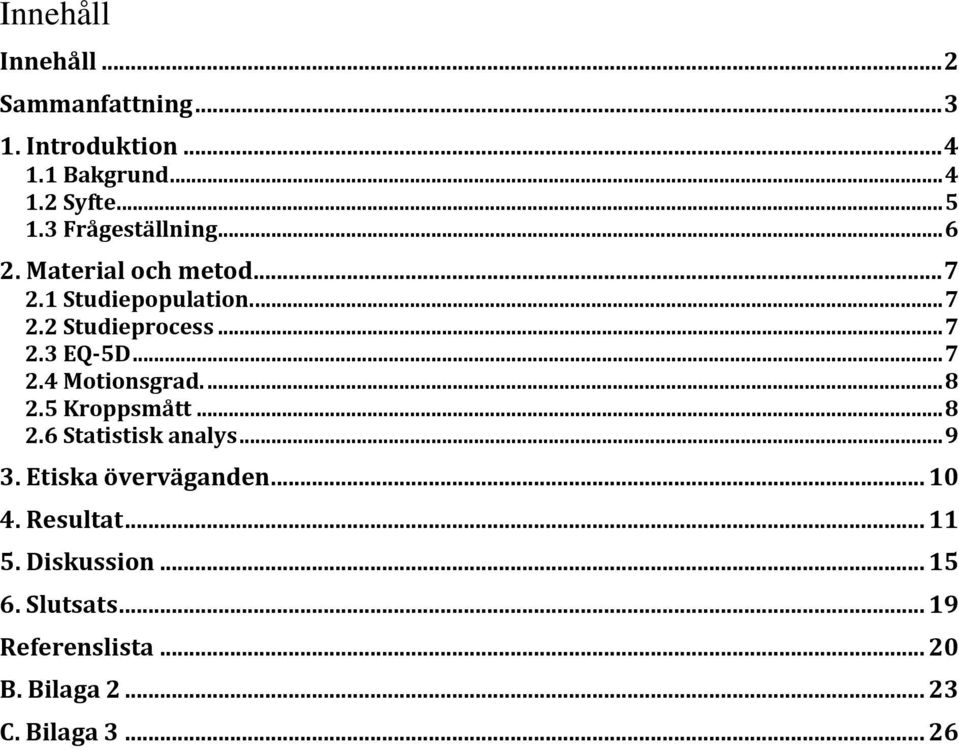 .. 7 2.4 Motionsgrad.... 8 2.5 Kroppsmått... 8 2.6 Statistisk analys... 9 3. Etiska överväganden... 10 4.