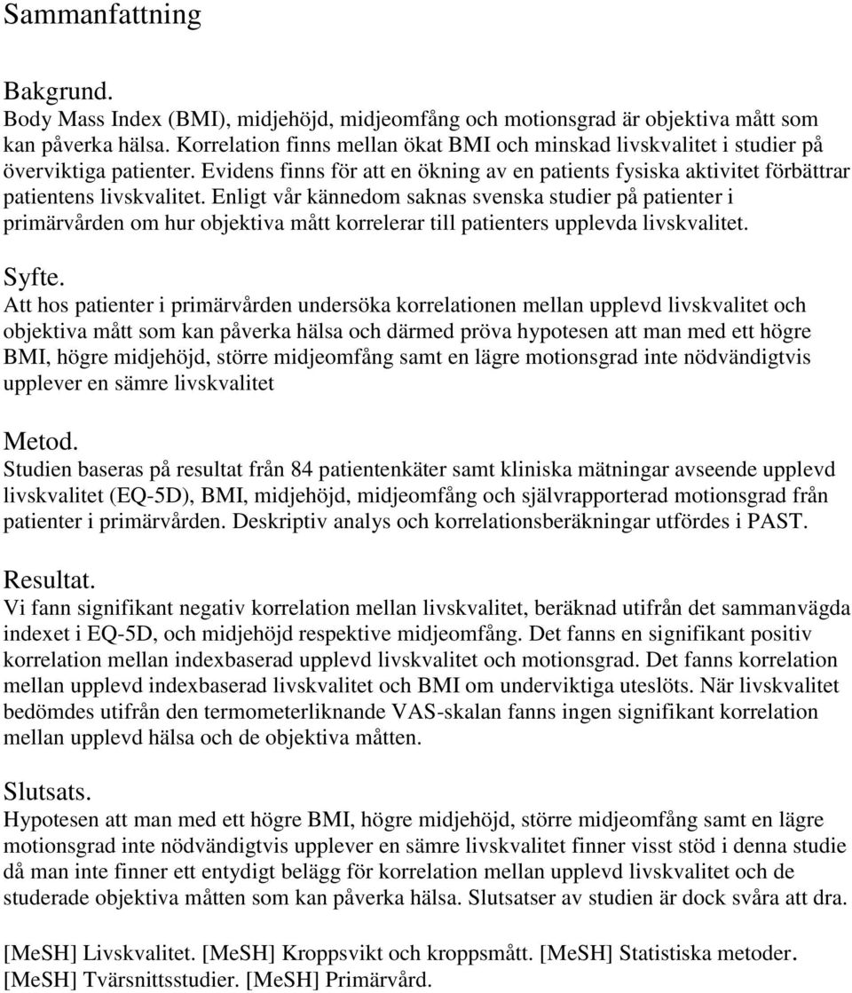 Enligt vår kännedom saknas svenska studier på patienter i primärvården om hur objektiva mått korrelerar till patienters upplevda livskvalitet. Syfte.