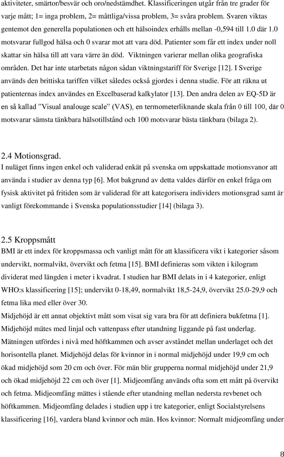 Patienter som får ett index under noll skattar sin hälsa till att vara värre än död. Viktningen varierar mellan olika geografiska områden.