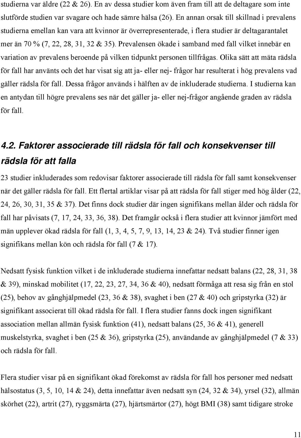 Prevalensen ökade i samband med fall vilket innebär en variation av prevalens beroende på vilken tidpunkt personen tillfrågas.