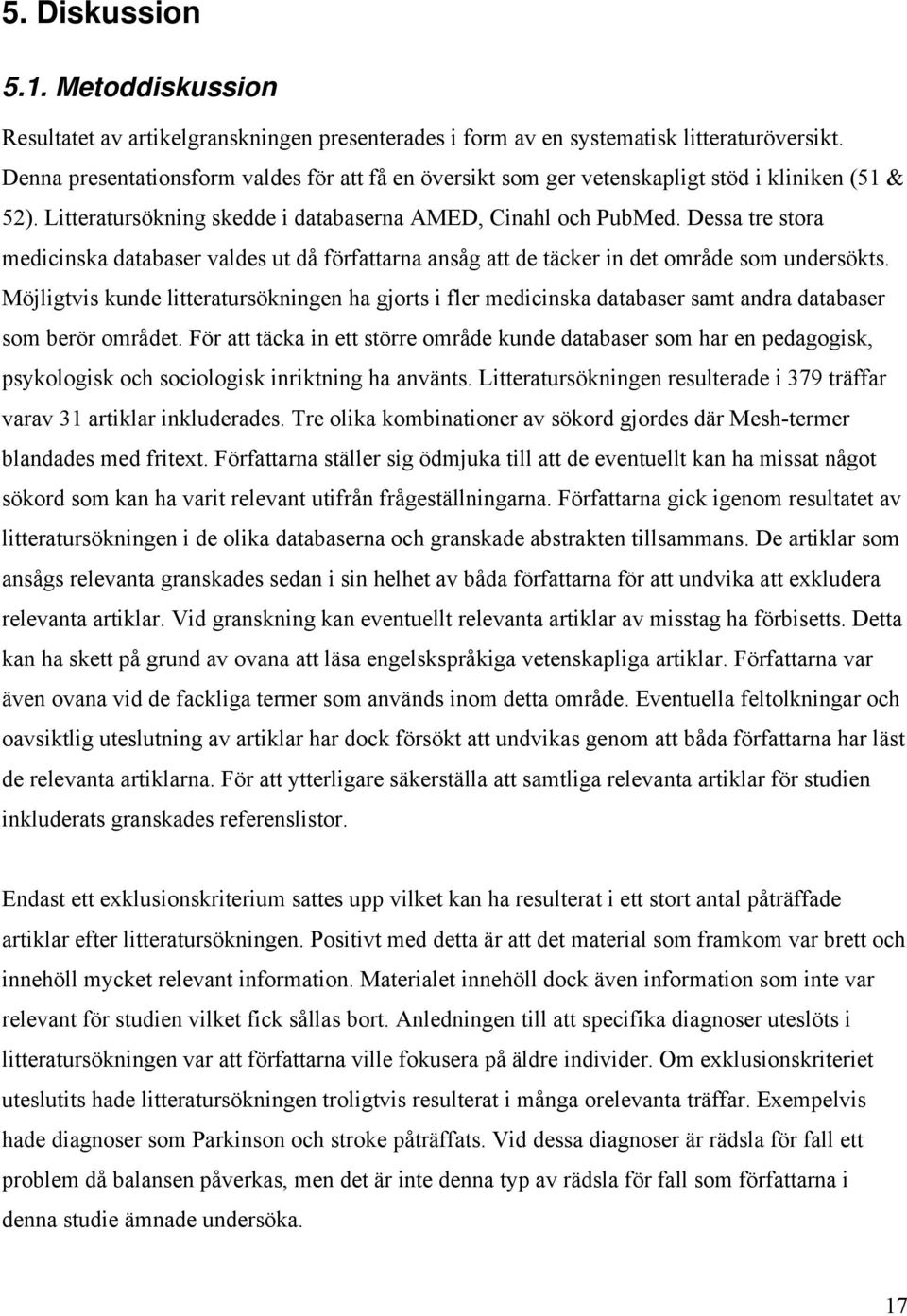 Dessa tre stora medicinska databaser valdes ut då författarna ansåg att de täcker in det område som undersökts.