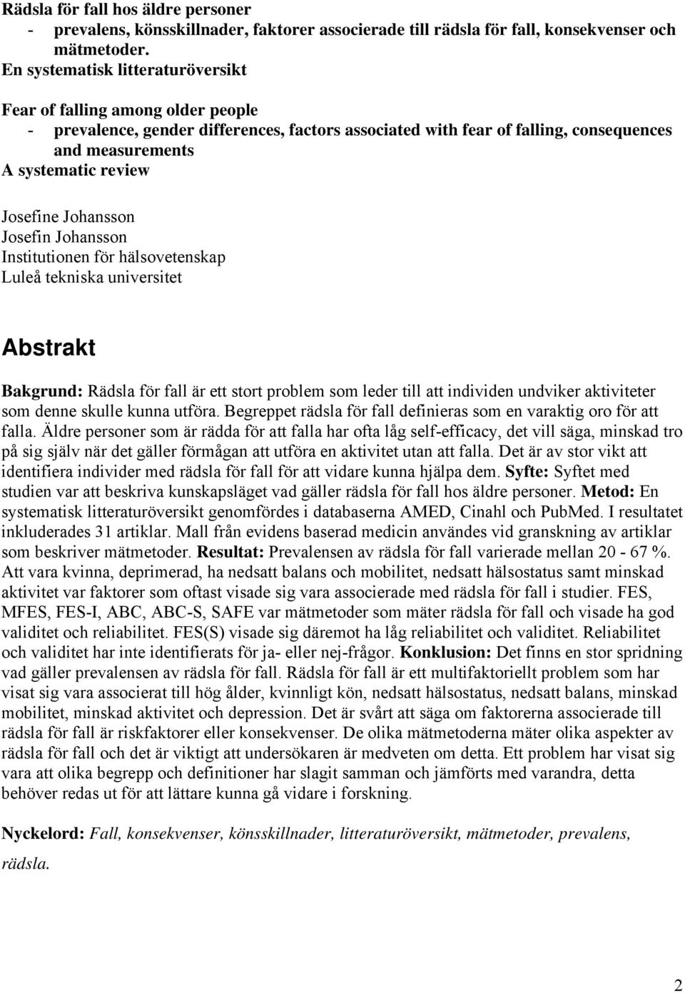 Josefine Johansson Josefin Johansson Institutionen för hälsovetenskap Luleå tekniska universitet Abstrakt Bakgrund: Rädsla för fall är ett stort problem som leder till att individen undviker