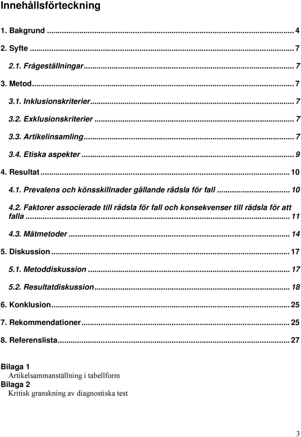 Faktorer associerade till rädsla för fall och konsekvenser till rädsla för att falla... 11 4.3. Mätmetoder... 14 5. Diskussion... 17 5.1. Metoddiskussion... 17 5.2.