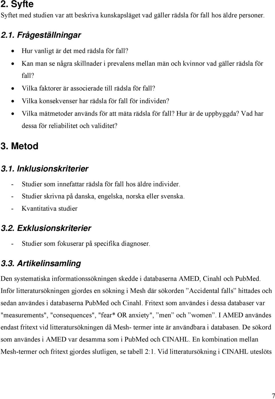 Vilka mätmetoder används för att mäta rädsla för fall? Hur är de uppbyggda? Vad har dessa för reliabilitet och validitet? 3. Metod 3.1.