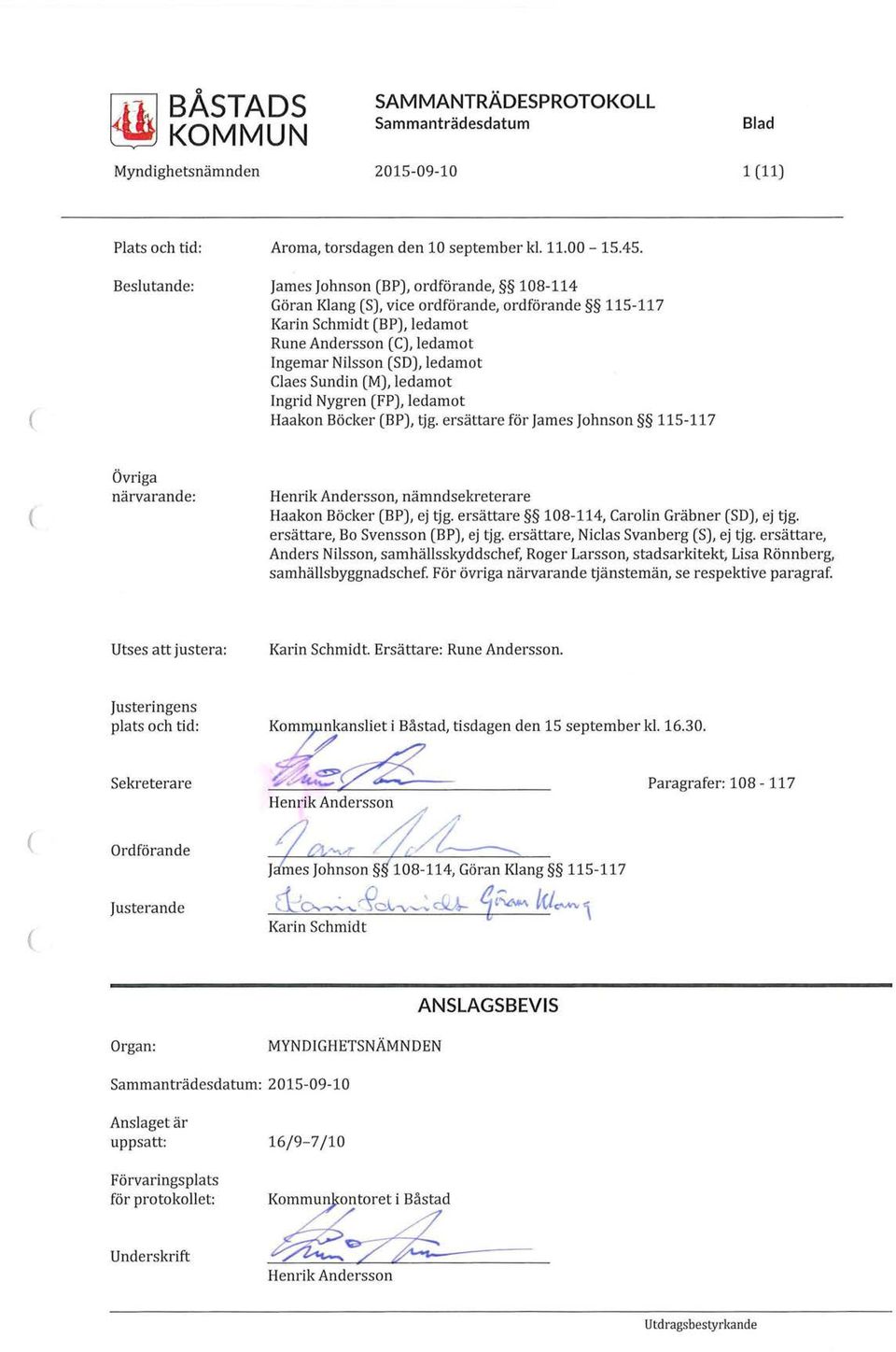Ingrid Nygren FP), ledamot Haakon Böcker BP), tjg. ersättare för James Johnson 115-117 Övriga närvarande: Henrik Andersson, nämndsekreterare Haakon Böcker BP), ej tjg.