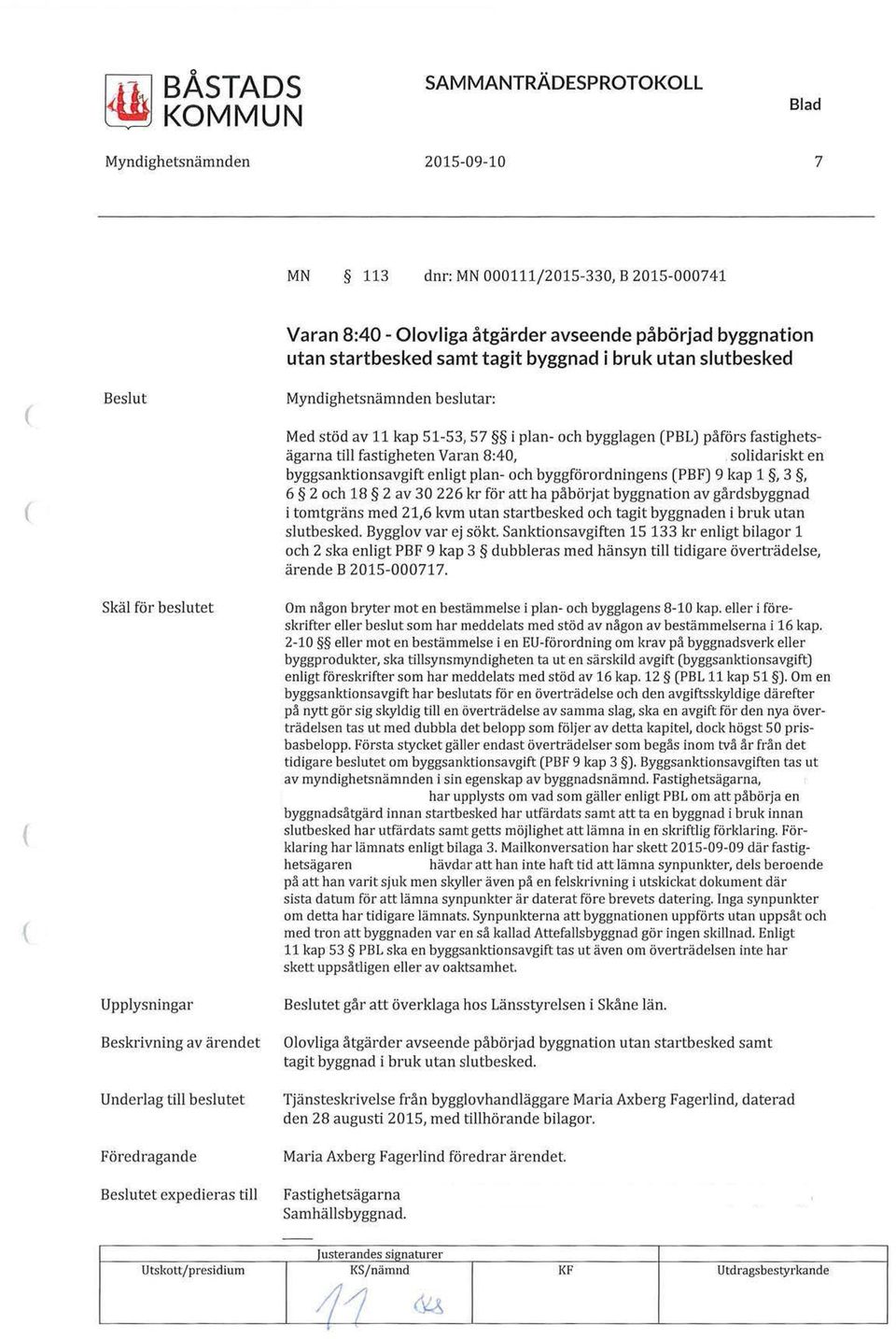 fastighetsägarna till fastigheten Varan 8:40, solidariskt en byggsanktionsavgift enligt plan- och byggförordningens PBF) 9 kap 1, 3, 6 2 och 18 2 av 30 226 kr för att ha påbörjat byggnation av