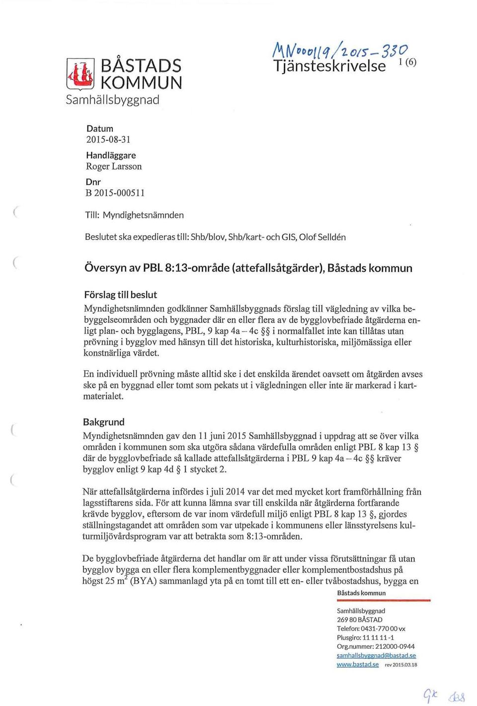 bebyggelseområden och byggnader där en eller flera av de bygglovbefriade åtgärderna enligt plan- och bygglagens, PBL, 9 kap 4a- 4c i normalfallet inte kan tillåtas utan prövning i bygglov med hänsyn