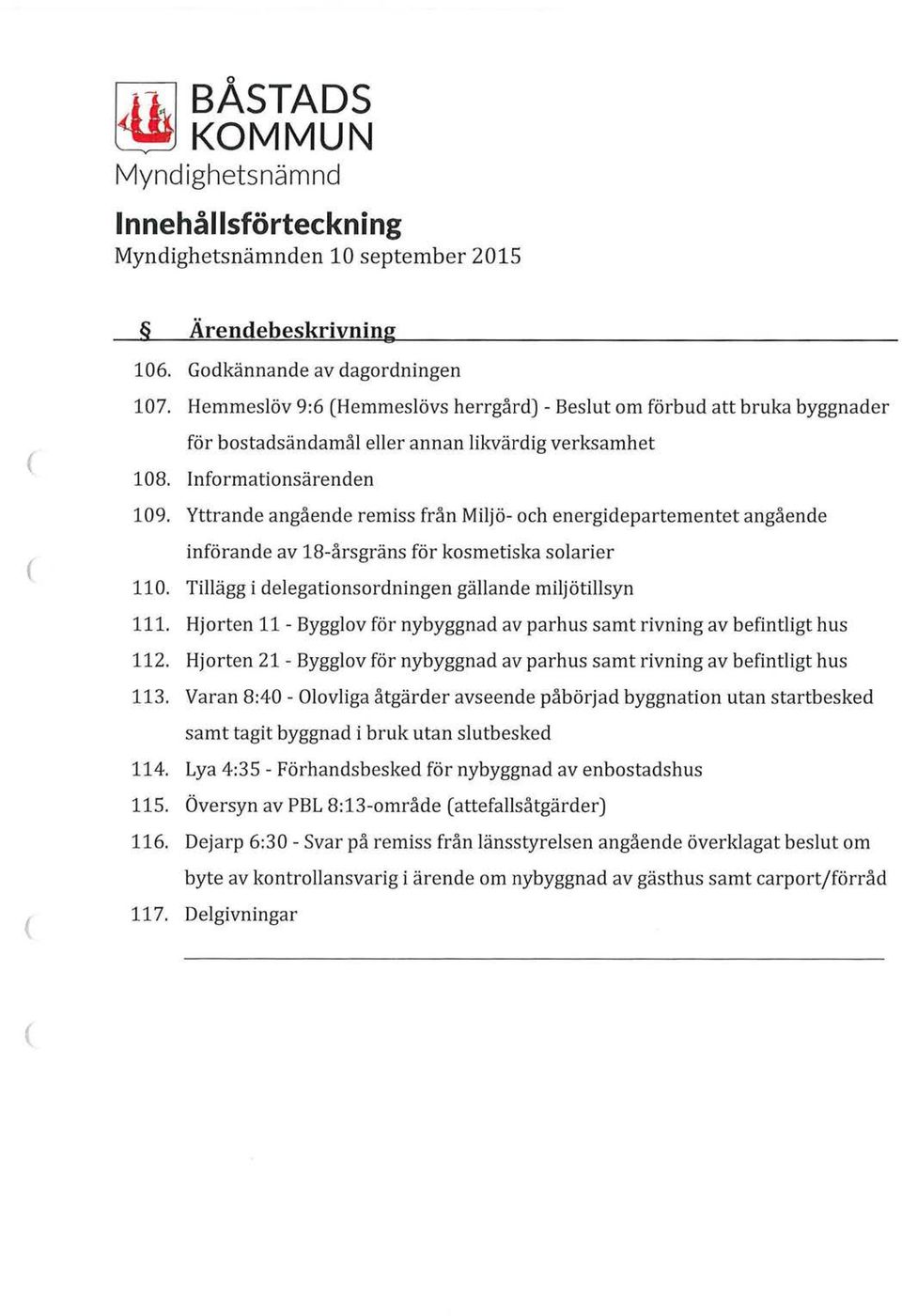 Yttrande angående remiss från Miljö- och energidepartementet angående införande av 18-årsgräns för kosmetiska solarier 110. Tillägg i delegationsordningen gällande miljötillsyn 111.