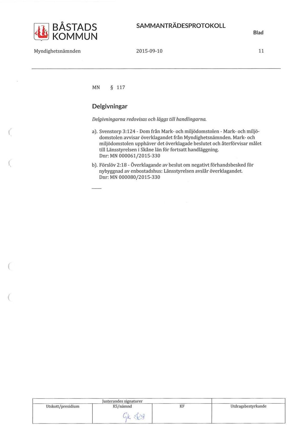 Mark- och miljödomstolen upphäver det överklagade beslutet och återförvisar målet till Länsstyrelsen i Skåne län för fortsatt handläggning.