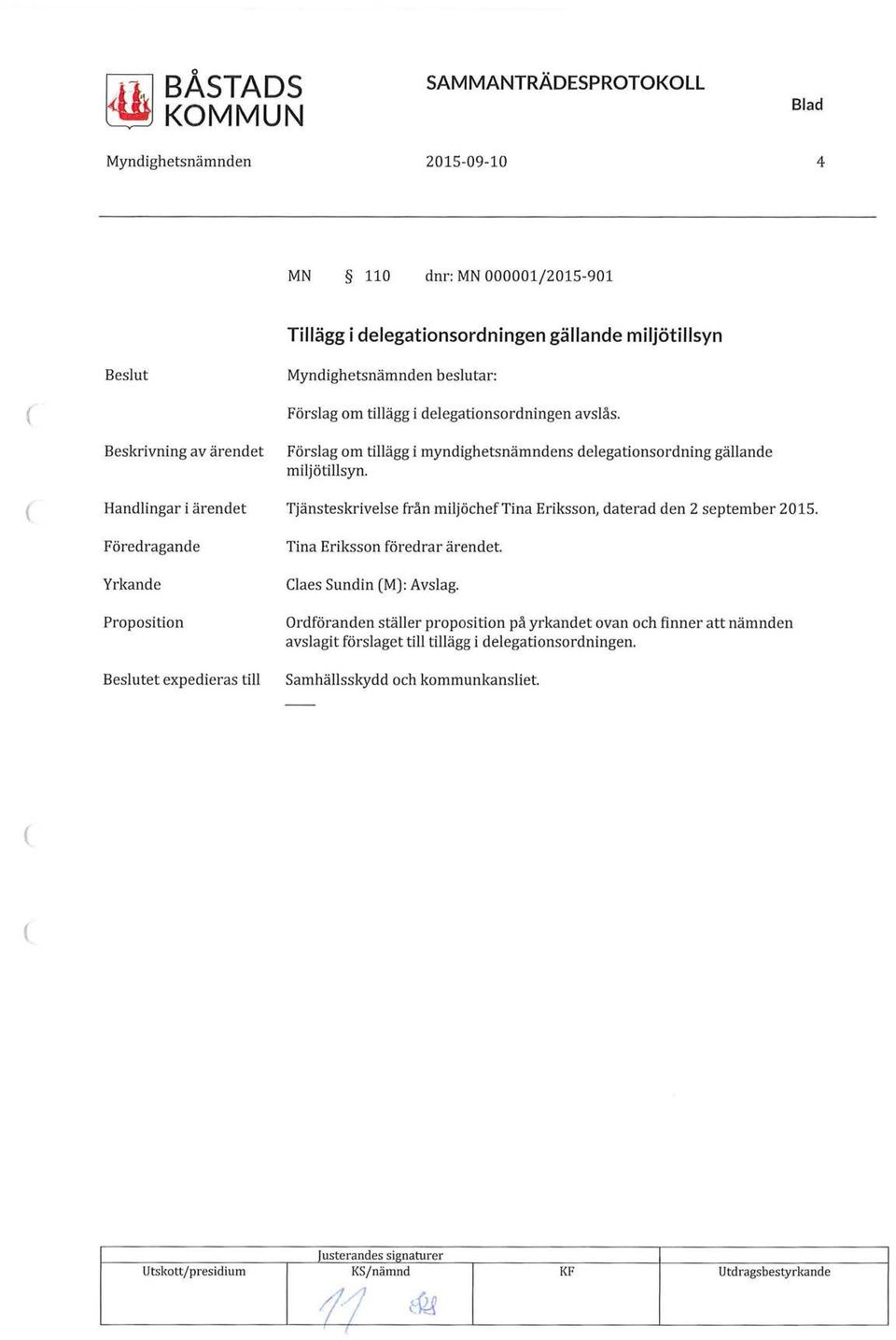 Handlingar i ärendet Tjänsteskrivelse från miljöchef Tina Eriksson, daterad den 2 september 2015. Föredragande Yrkande Proposition Beslutet expedieras till Tina Eriksson föredrar ärendet.