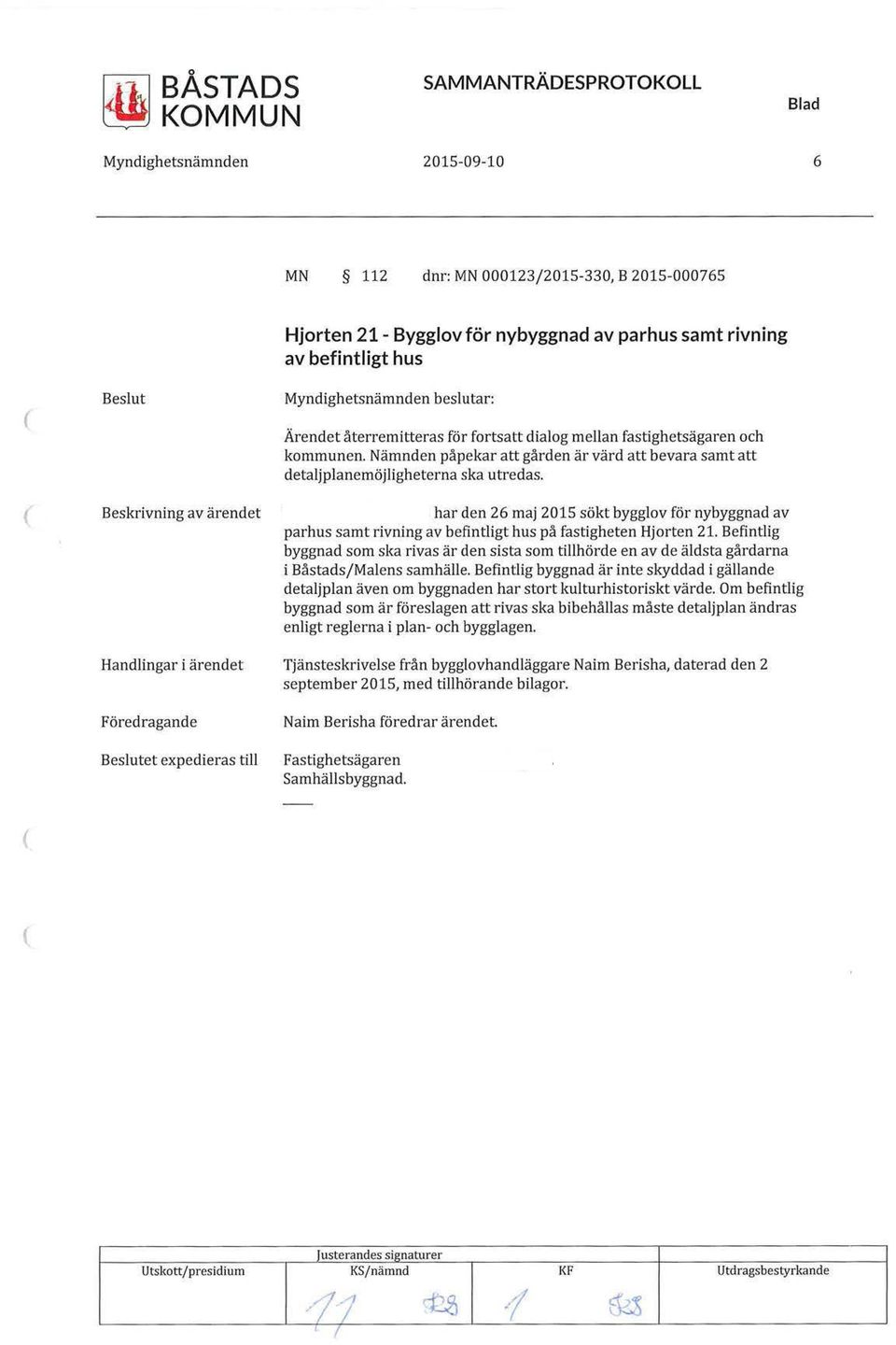 har den 26 maj 2015 sökt bygglov för nybyggnad av parhus samt rivning av befintligt hus på fastigheten Hjorten 21.