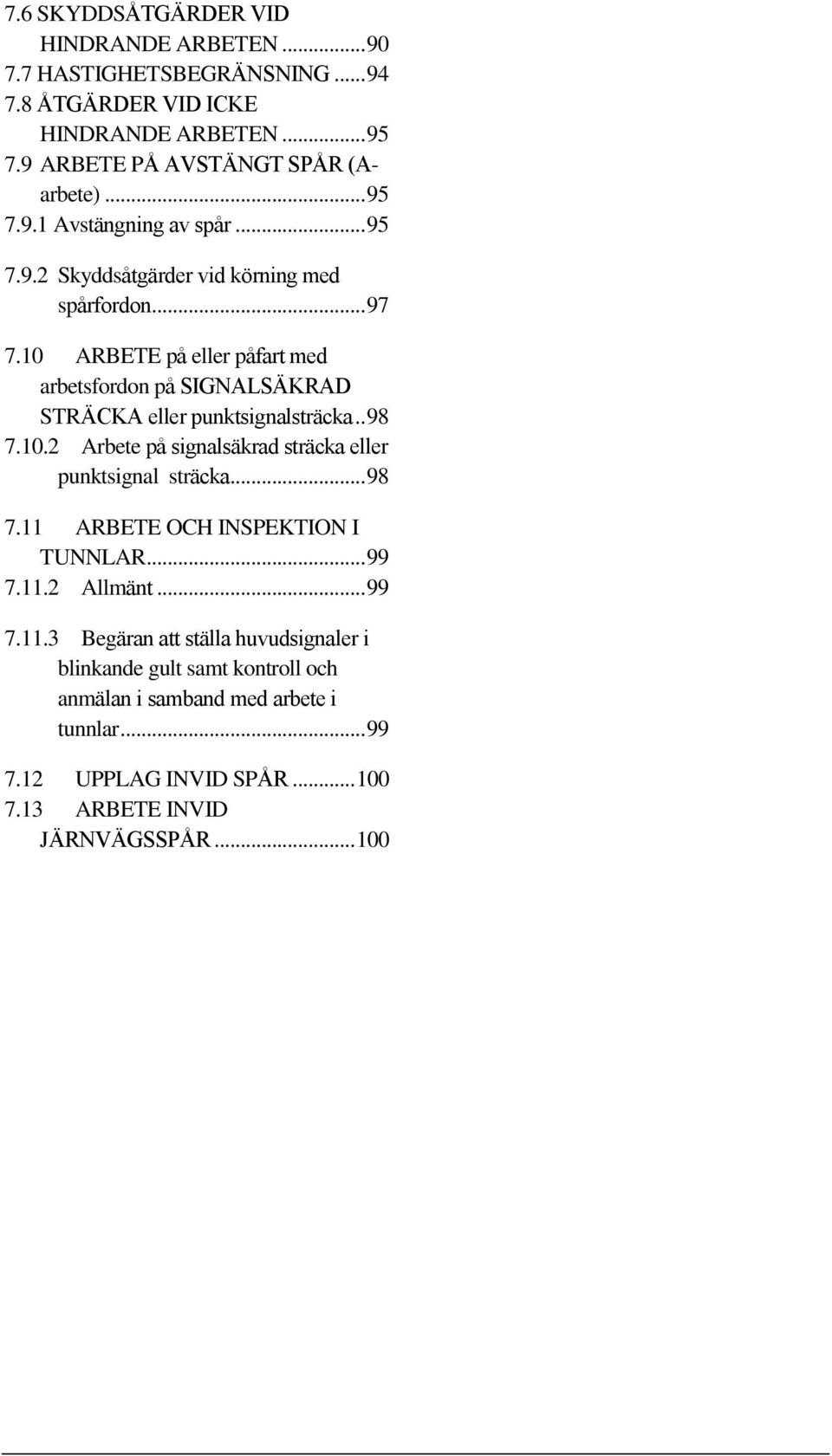 .. 98 7.11 ARBETE OCH INSPEKTION I TUNNLAR... 99 7.11.2 Allmänt... 99 7.11.3 Begäran att ställa huvudsignaler i blinkande gult samt kontroll och anmälan i samband med arbete i tunnlar.