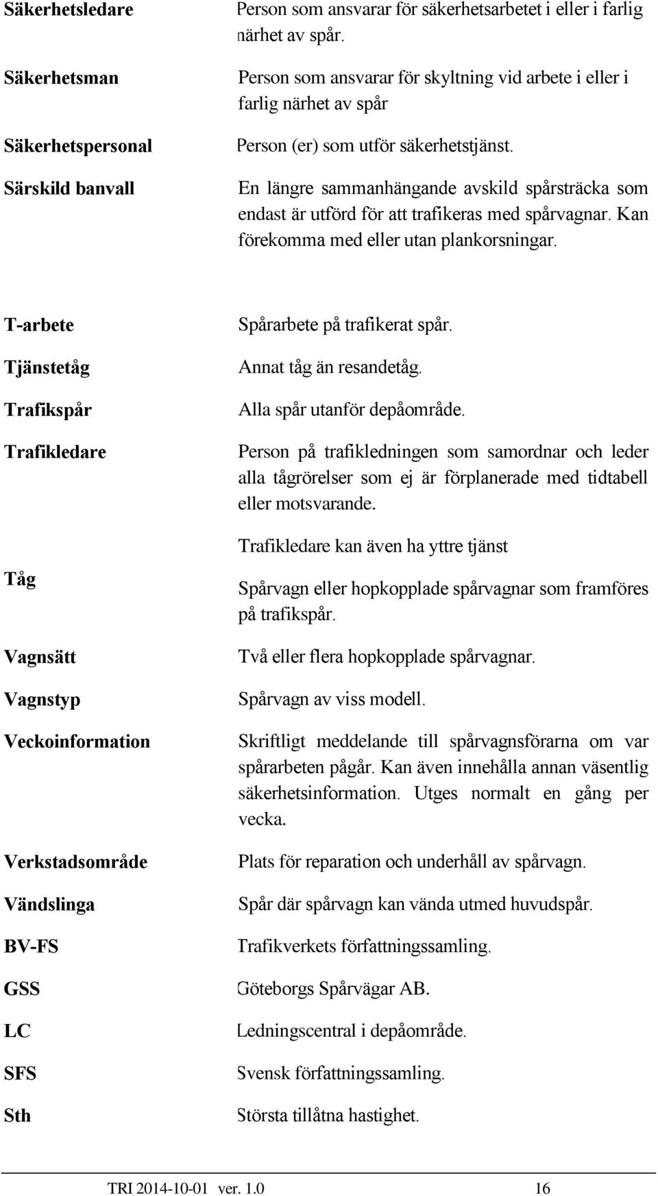 En längre sammanhängande avskild spårsträcka som endast är utförd för att trafikeras med spårvagnar. Kan förekomma med eller utan plankorsningar.