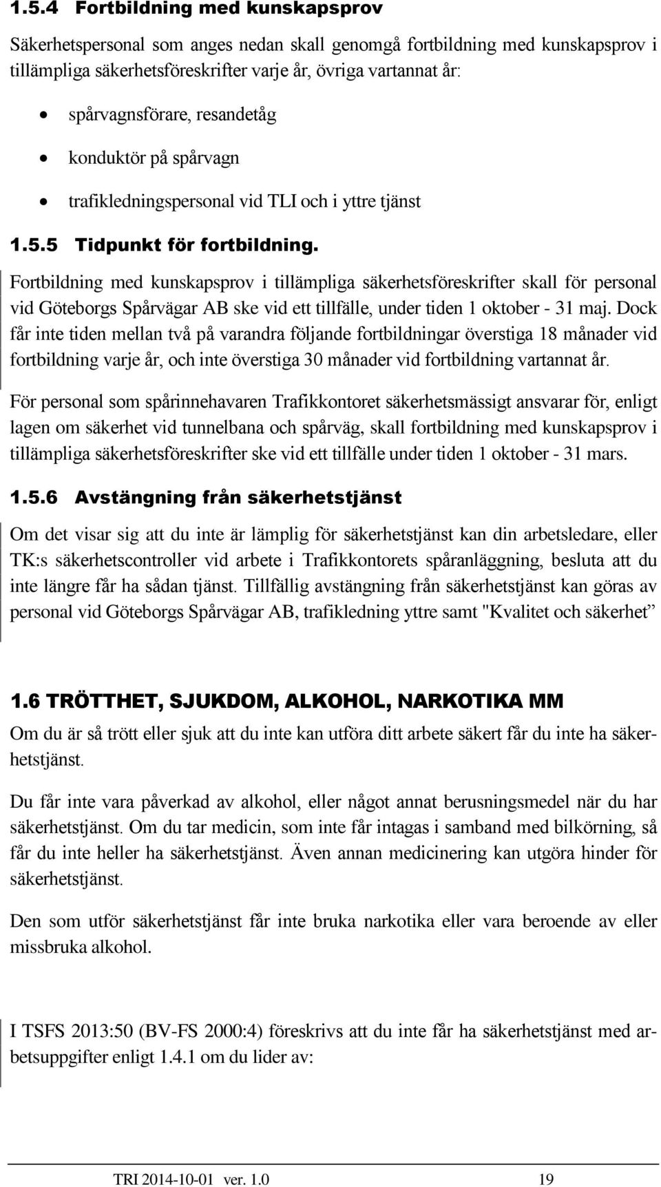 Fortbildning med kunskapsprov i tillämpliga säkerhetsföreskrifter skall för personal vid Göteborgs Spårvägar AB ske vid ett tillfälle, under tiden 1 oktober - 31 maj.