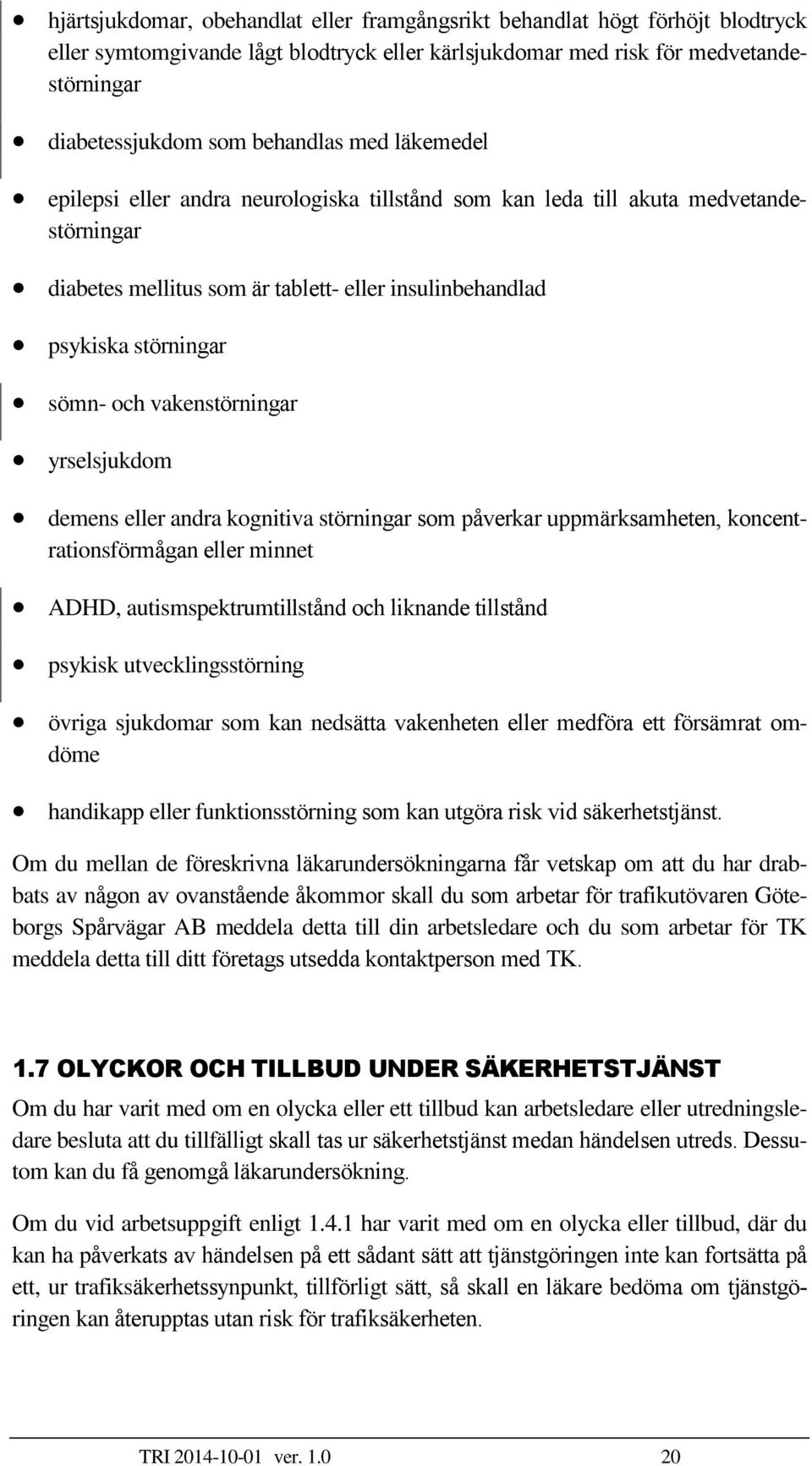 vakenstörningar yrselsjukdom demens eller andra kognitiva störningar som påverkar uppmärksamheten, koncentrationsförmågan eller minnet ADHD, autismspektrumtillstånd och liknande tillstånd psykisk