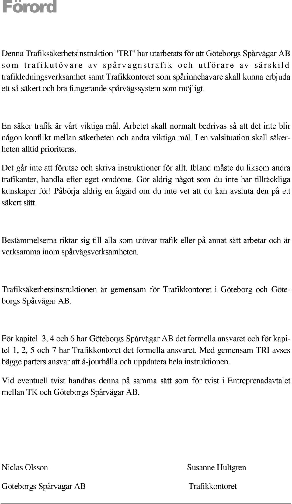 Arbetet skall normalt bedrivas så att det inte blir någon konflikt mellan säkerheten och andra viktiga mål. I en valsituation skall säkerheten alltid prioriteras.