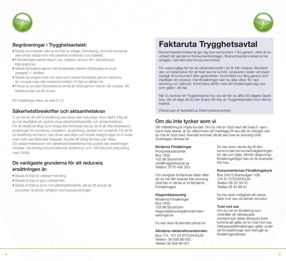 Skada på programvara och spel samt skada förorsakad genom datavirus, fel i programvara eller bristande funktion till följd av sådant fel.