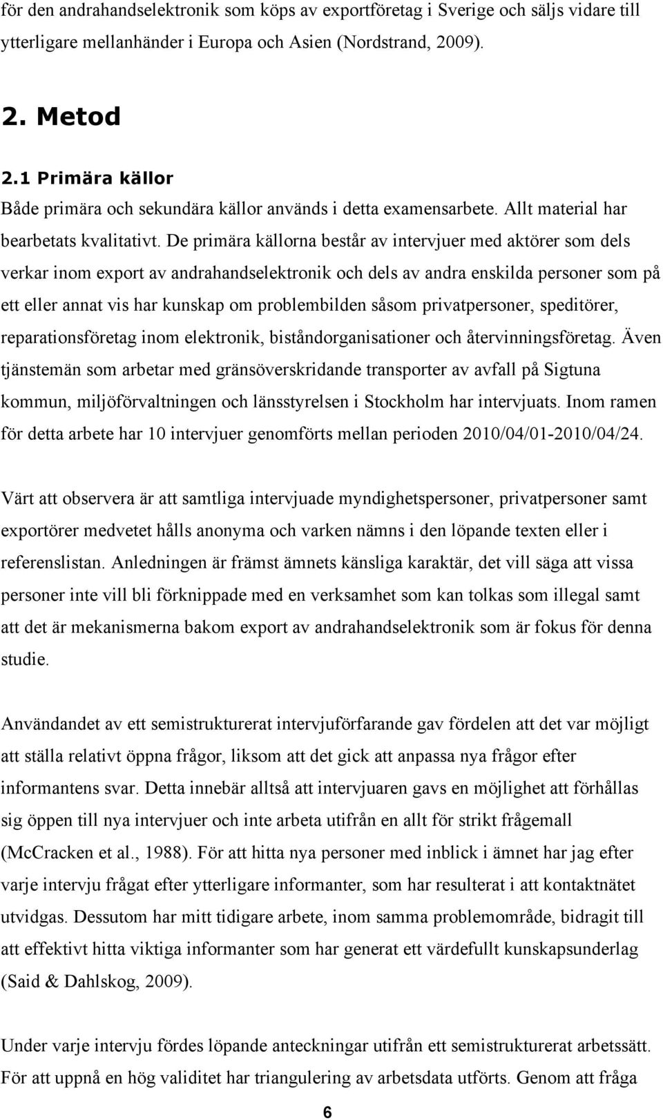 De primära källorna består av intervjuer med aktörer som dels verkar inom export av andrahandselektronik och dels av andra enskilda personer som på ett eller annat vis har kunskap om problembilden