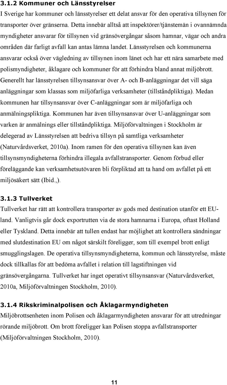 Länsstyrelsen och kommunerna ansvarar också över vägledning av tillsynen inom länet och har ett nära samarbete med polismyndigheter, åklagare och kommuner för att förhindra bland annat miljöbrott.