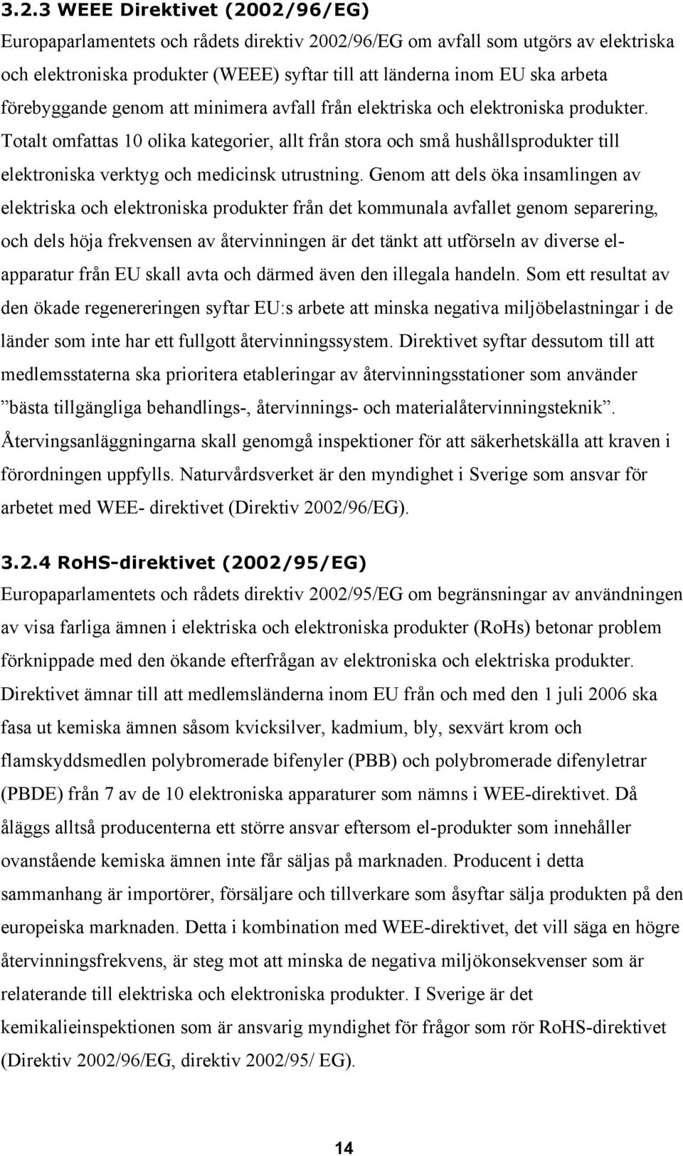 Totalt omfattas 10 olika kategorier, allt från stora och små hushållsprodukter till elektroniska verktyg och medicinsk utrustning.