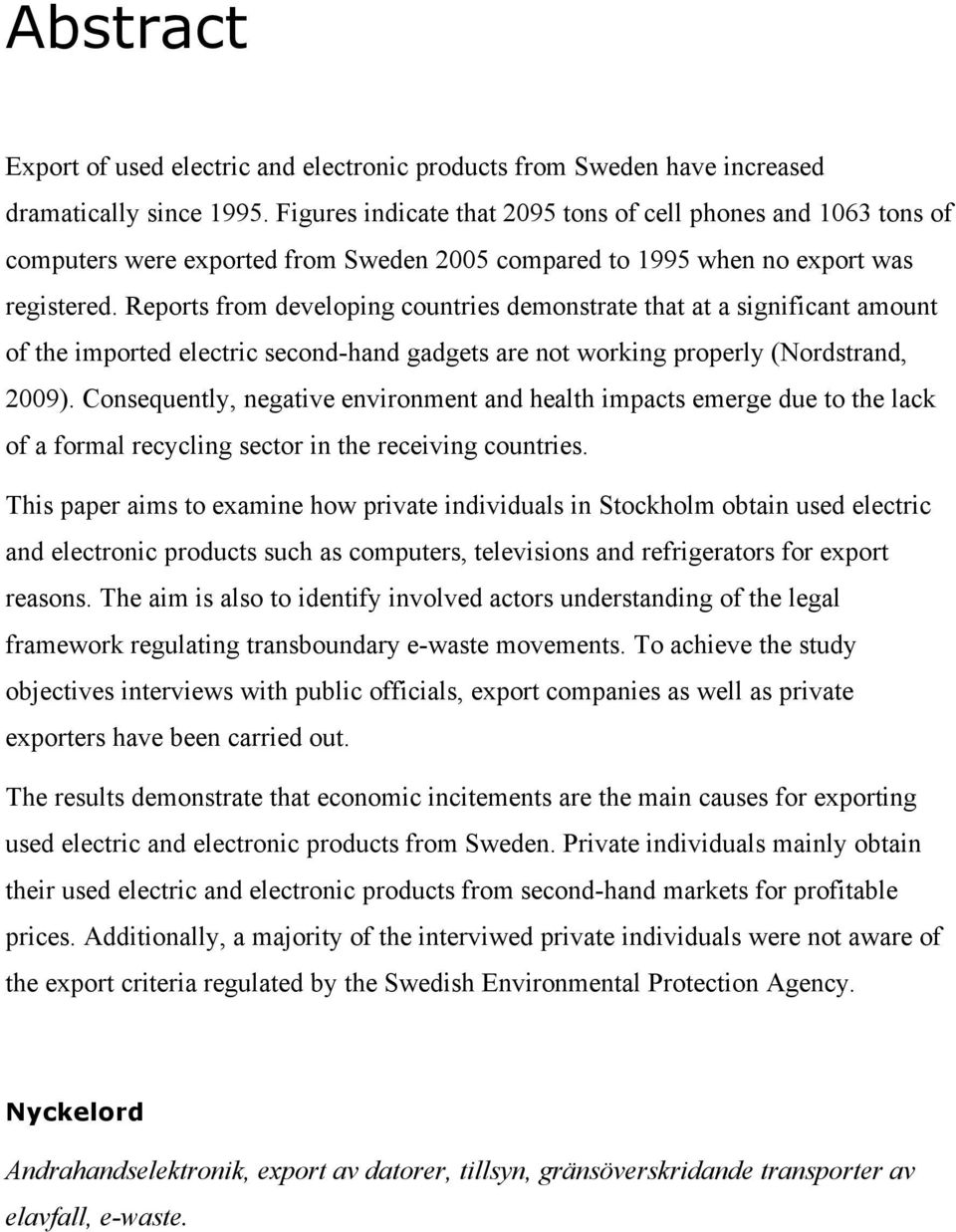 Reports from developing countries demonstrate that at a significant amount of the imported electric second-hand gadgets are not working properly (Nordstrand, 2009).