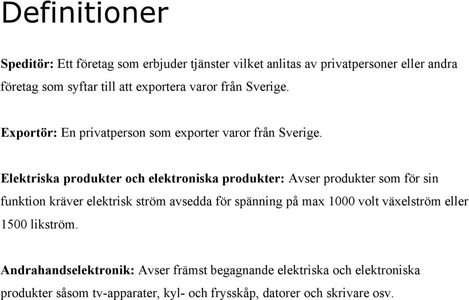 Elektriska produkter och elektroniska produkter: Avser produkter som för sin funktion kräver elektrisk ström avsedda för spänning på max