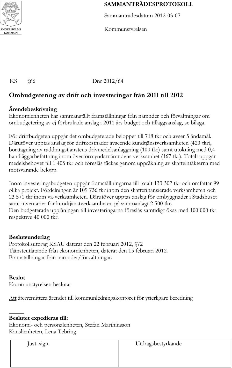 Därutöver upptas anslag för driftkostnader avseende kundtjänstverksamheten (420 tkr), borttagning av räddningstjänstens drivmedelsanläggning (100 tkr) samt utökning med 0,4 handläggarbefattning inom