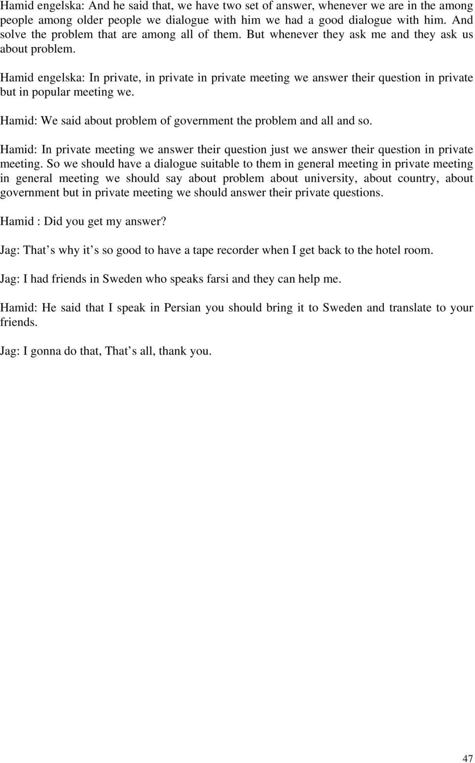 Hamid engelska: In private, in private in private meeting we answer their question in private but in popular meeting we. Hamid: We said about problem of government the problem and all and so.